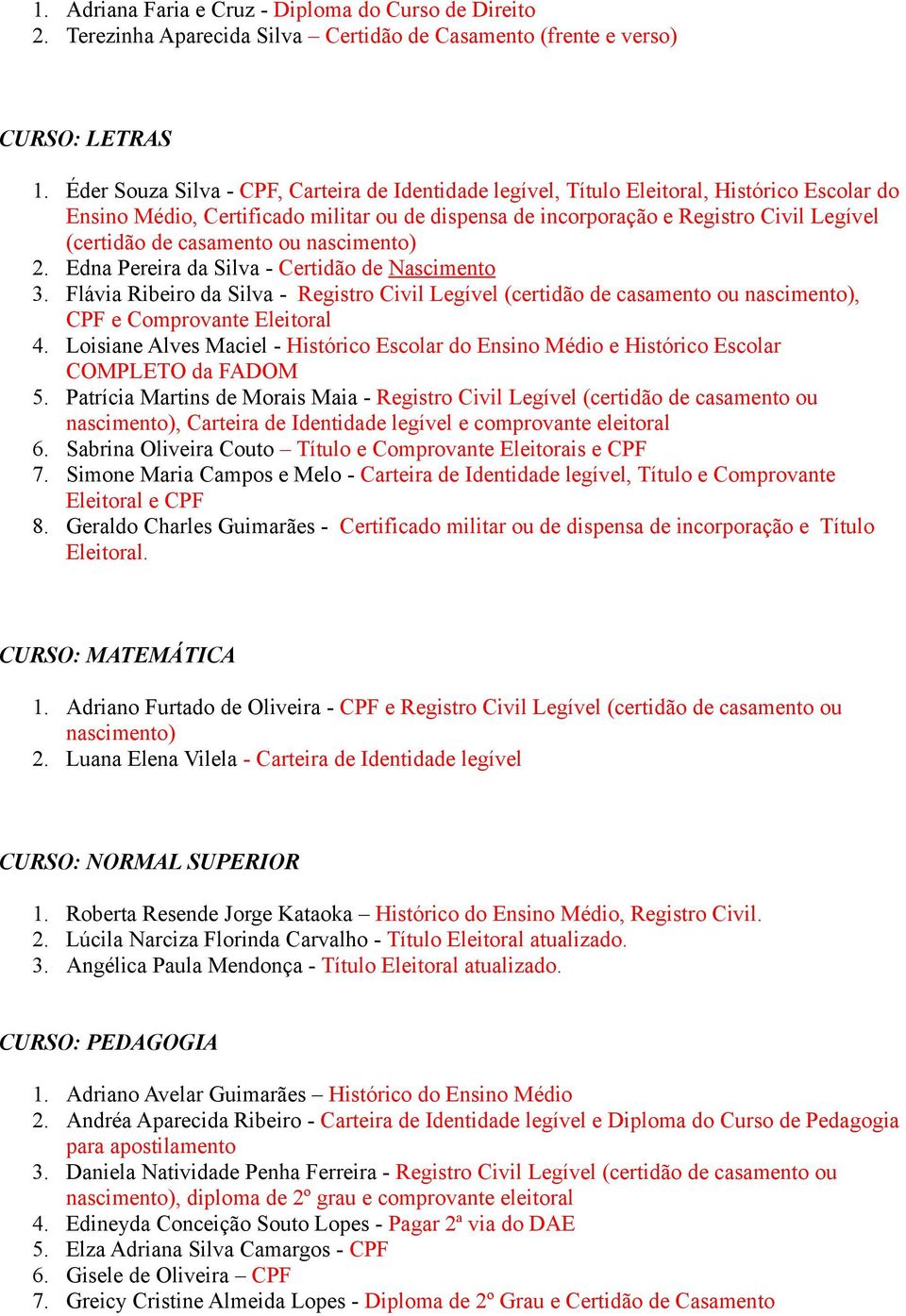 casamento ou nascimento) 2. Edna Pereira da Silva - Certidão de Nascimento 3. Flávia Ribeiro da Silva - Registro Civil Legível (certidão de casamento ou nascimento), CPF e Comprovante Eleitoral 4.