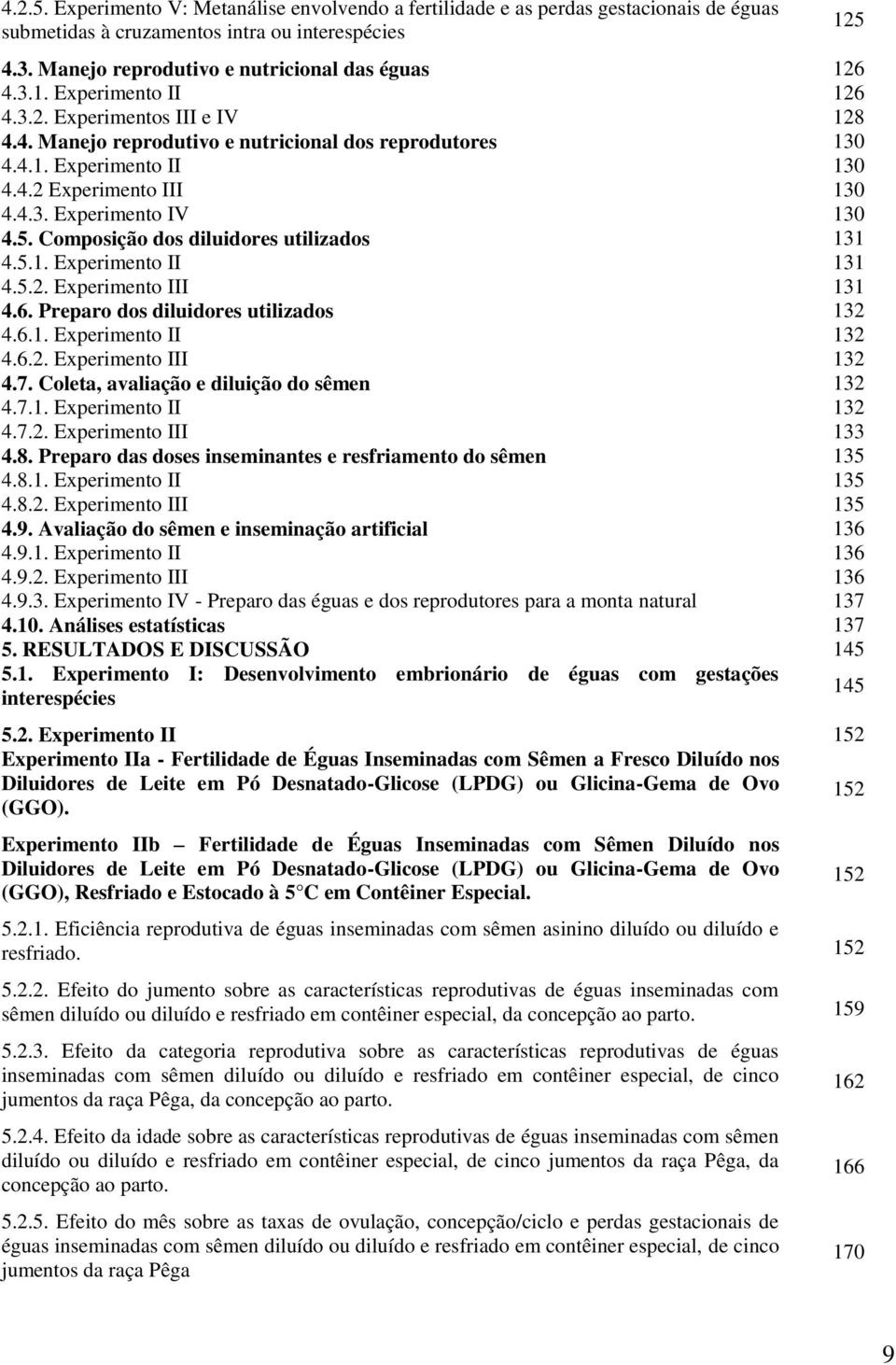 5. Composição dos diluidores utilizados 131 4.5.1. Experimento II 131 4.5.2. Experimento III 131 4.6. Preparo dos diluidores utilizados 132 4.6.1. Experimento II 132 4.6.2. Experimento III 132 4.7.