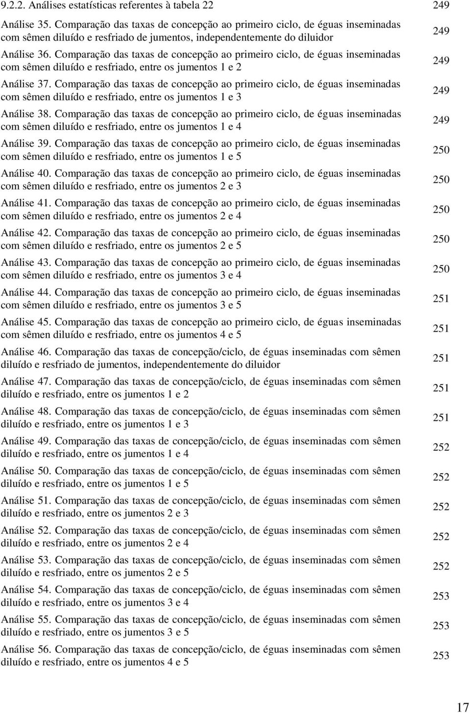 Comparação das taxas de concepção ao primeiro ciclo, de éguas inseminadas com sêmen diluído e resfriado, entre os jumentos 1 e 2 Análise 37.