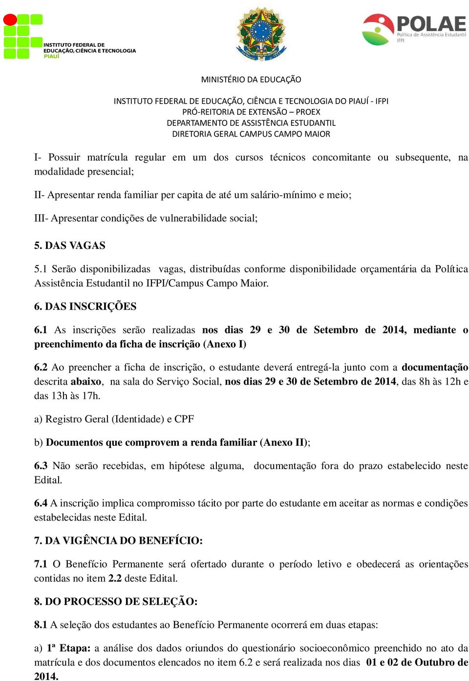 DAS INSCRIÇÕES 6.1 As inscrições serão realizadas nos dias 29 e 30 de Setembro de 2014, mediante o preenchimento da ficha de inscrição (Anexo I) 6.