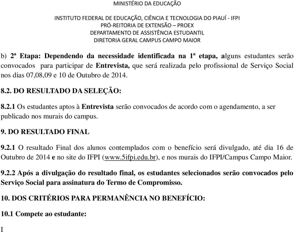 DO RESULTADO FINAL 9.2.1 O resultado Final dos alunos contemplados com o benefício será divulgado, até dia 16 de Outubro de 2014 e no site do IFPI (www.5ifpi.edu.