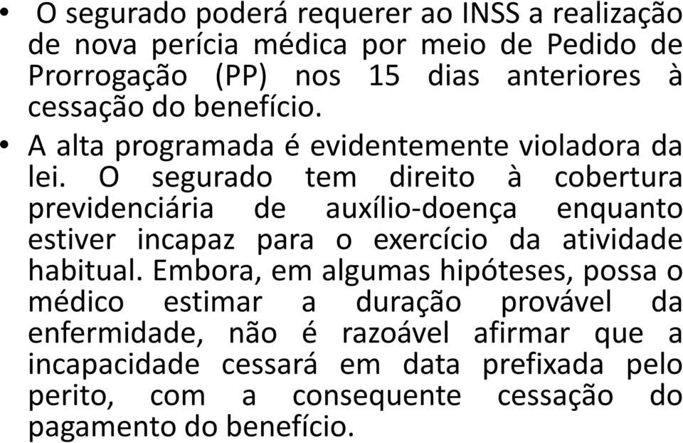 O segurado tem direito à cobertura previdenciária de auxílio-doença enquanto estiver incapaz para o exercício da atividade habitual.