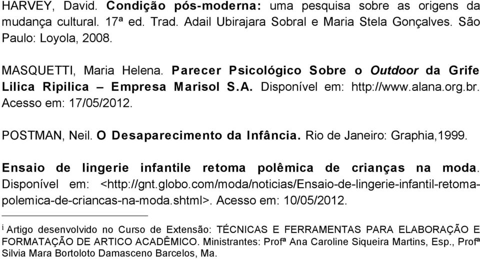 Rio de Janeiro: Graphia,1999. Ensaio de lingerie infantile retoma polêmica de crianças na moda. Disponível em: <http://gnt.globo.