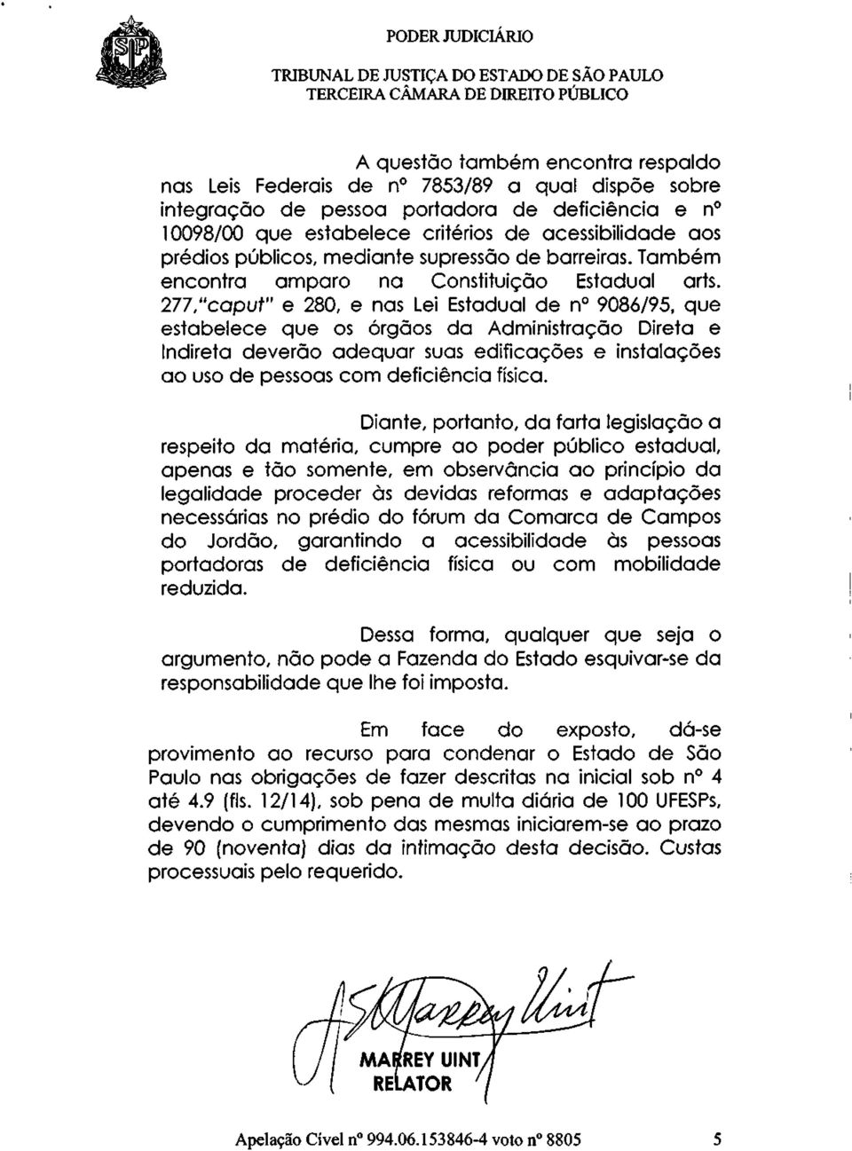 277,"caput" e 280, e nas Lei Estadual de n 9086/95, que estabelece que os órgãos da Administração Direta e Indireta deverão adequar suas edificações e instalações ao uso de pessoas com deficiência