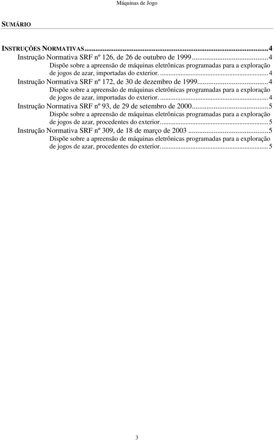 ..4 de jogos de azar, importadas do exterior.... 4 Instrução Normativa SRF nº 93, de 29 de setembro de 2000.