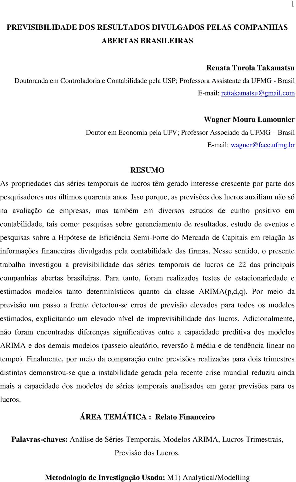 br RESUMO As propriedades das séries emporais de lucros êm gerado ineresse crescene por pare dos pesquisadores nos úlimos quarena anos.