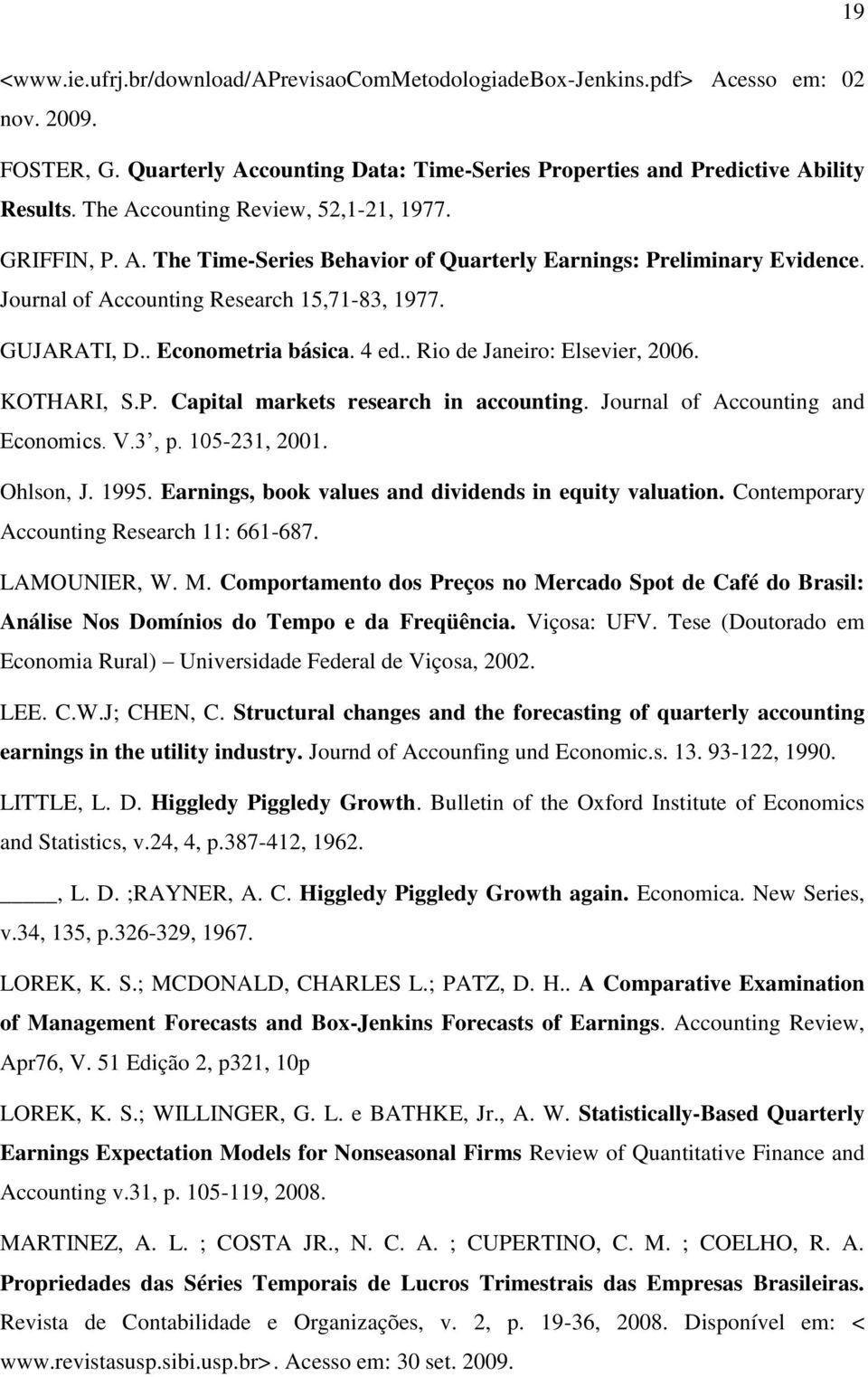4 ed.. Rio de Janeiro: Elsevier, 2006. KOTHARI, S.P. Capial markes research in accouning. Journal of Accouning and Economics. V.3, p. 105-231, 2001. Ohlson, J. 1995.