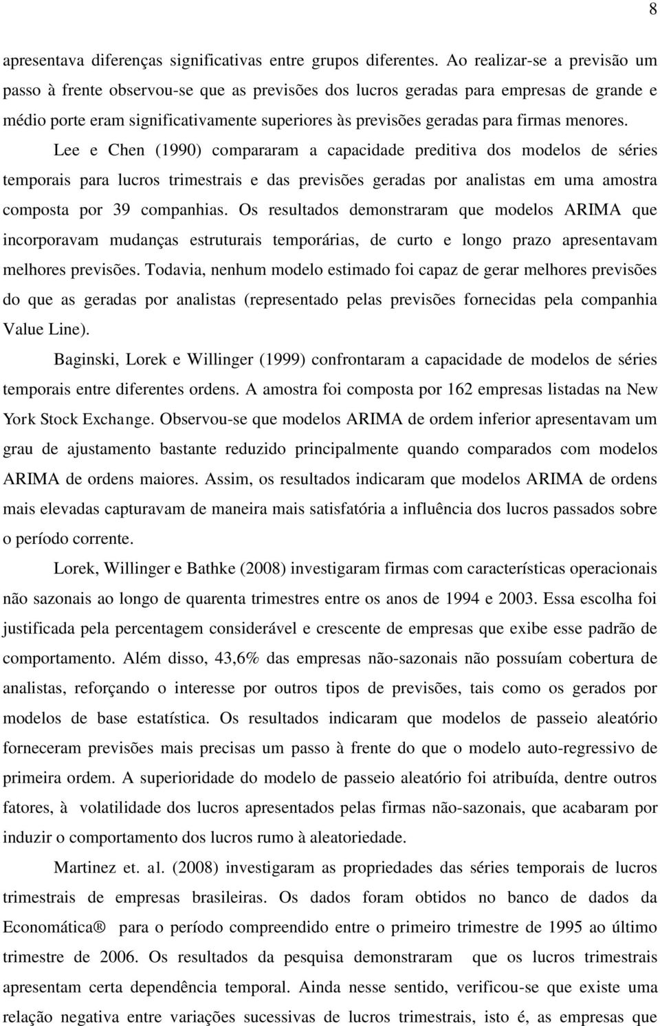 menores. Lee e Chen (1990) compararam a capacidade prediiva dos modelos de séries emporais para lucros rimesrais e das previsões geradas por analisas em uma amosra composa por 39 companhias.