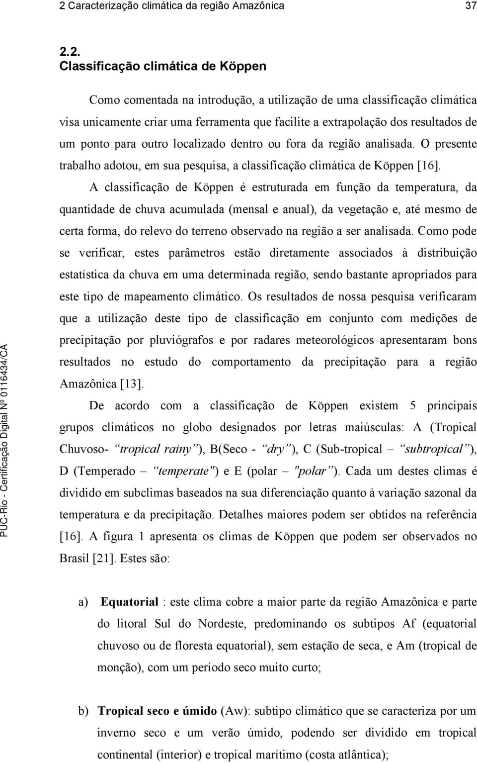 A classificação de Köppen é estruturada em função da temperatura, da quantidade de chuva acumulada (mensal e anual), da vegetação e, até mesmo de certa forma, do relevo do terreno observado na região