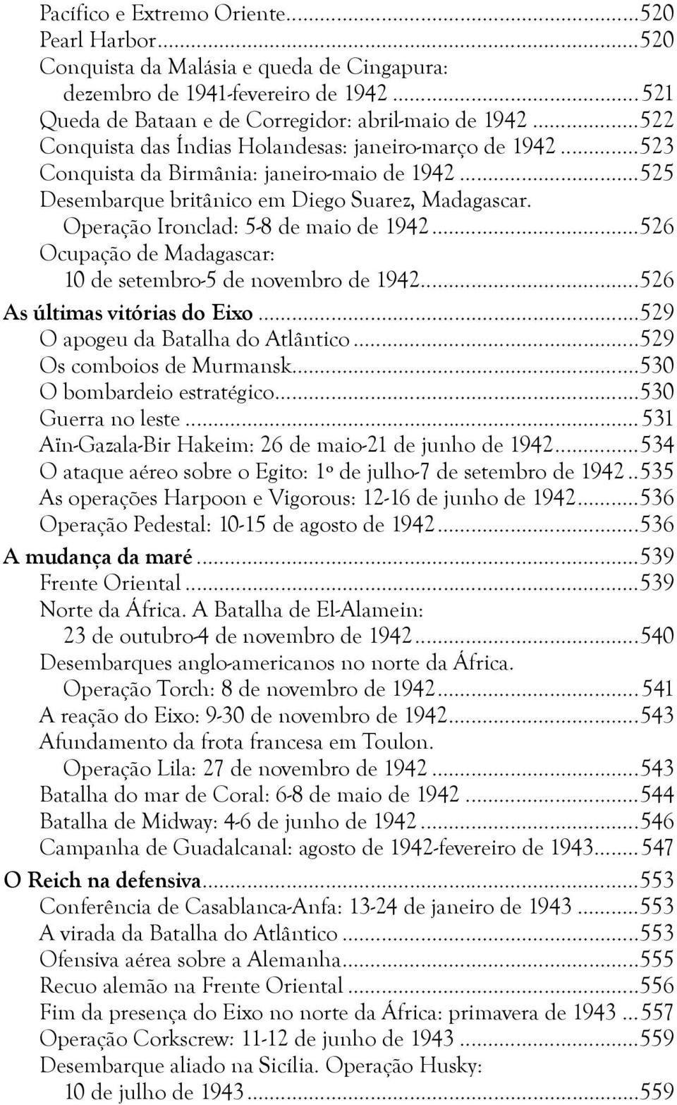 Operação Ironclad: 5-8 de maio de 1942...526 Ocupação de Madagascar: 10 de setembro-5 de novembro de 1942...526 As últimas vitórias do Eixo...529 O apogeu da Batalha do Atlântico.