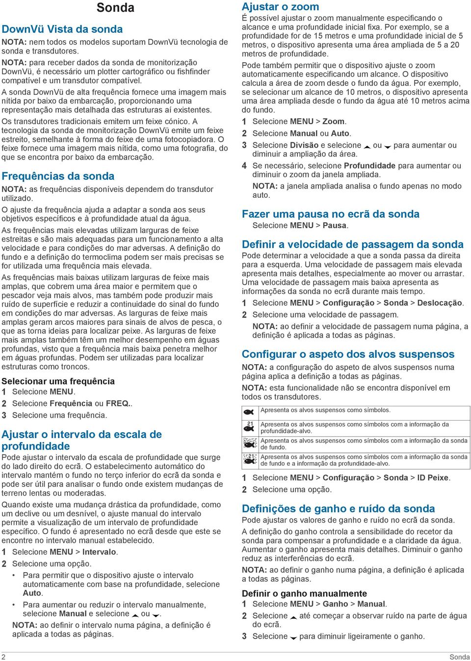 A sonda DownVü de alta frequência fornece uma imagem mais nítida por baixo da embarcação, proporcionando uma representação mais detalhada das estruturas aí existentes.