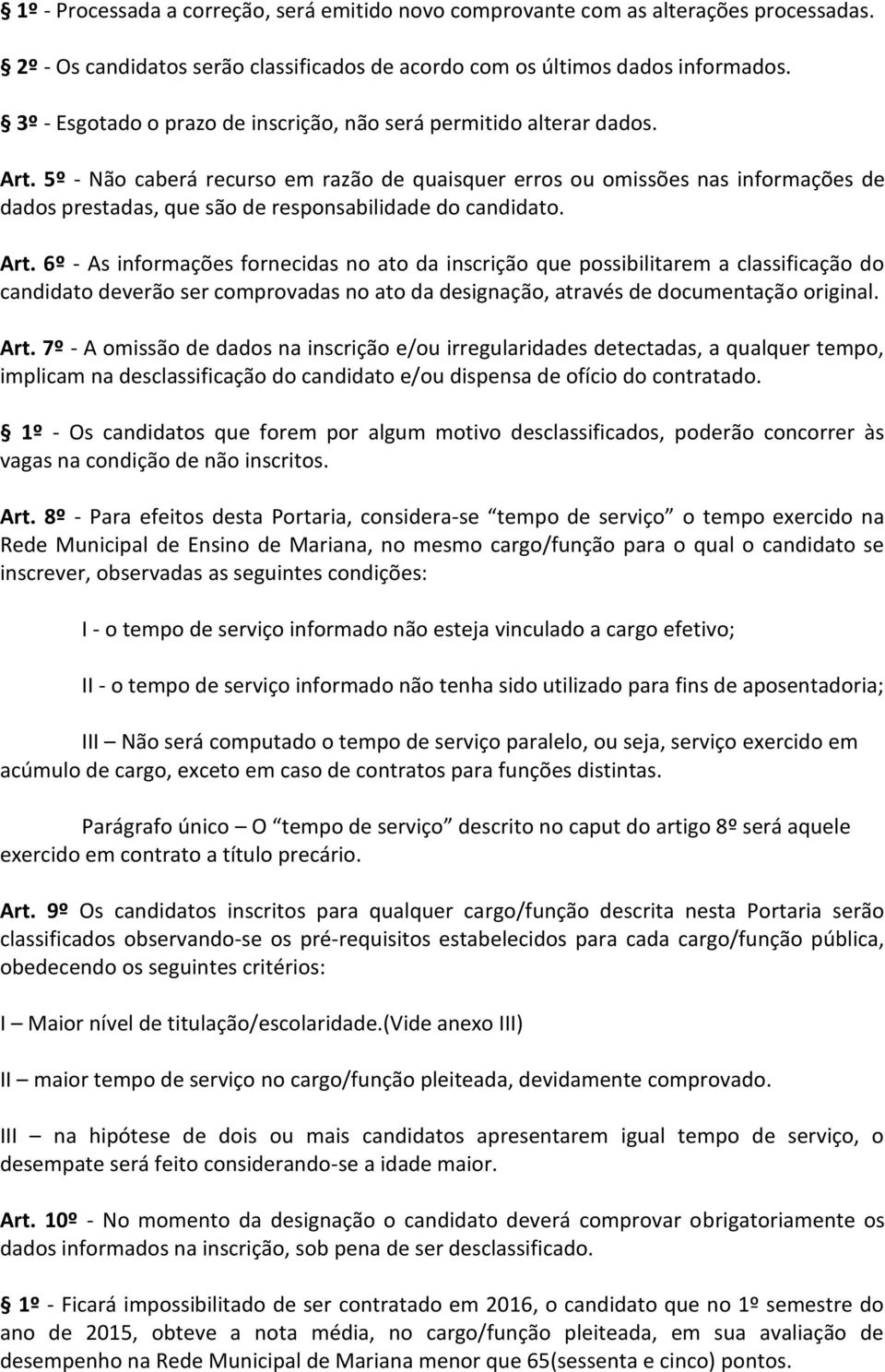 5º - Não caberá recurso em razão de quaisquer erros omissões nas informações de dados prestadas, que são de responsabilidade do candidato. Art.