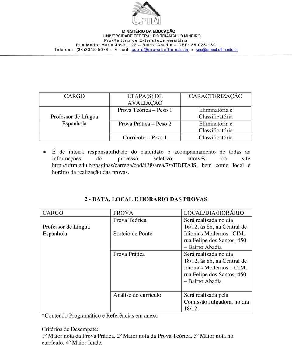 2 - DATA, LOCAL E HORÁRIO DAS PROVAS CARGO PROVA LOCAL/DIA/HORÁRIO Professor de Língua Prova Teórica Sorteio de Ponto Será realizada no dia 16/12, às 8h, na Central de Idiomas Modernos CIM, rua