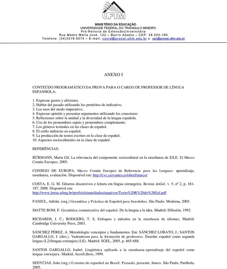 Uso de los pronombres sujeto y pronombres complemento. 7. Los géneros textuales en las clases de español. 8. El estilo indirecto en español. 9. La producción de textos escritos en la clase de español.