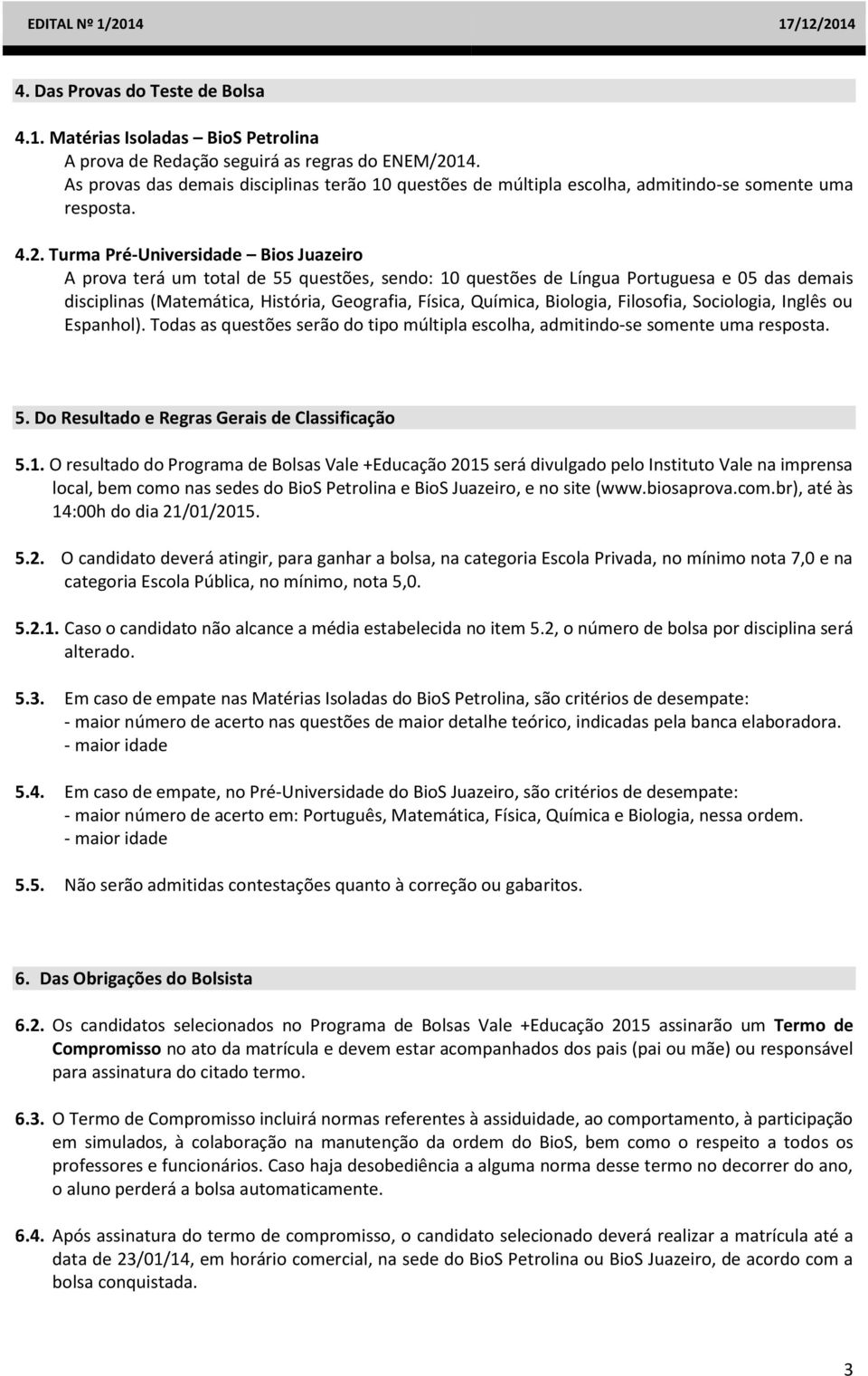 Turma Pré-Universidade Bios Juazeiro A prova terá um total de 55 questões, sendo: 10 questões de Língua Portuguesa e 05 das demais disciplinas (Matemática, História, Geografia, Física, Química,