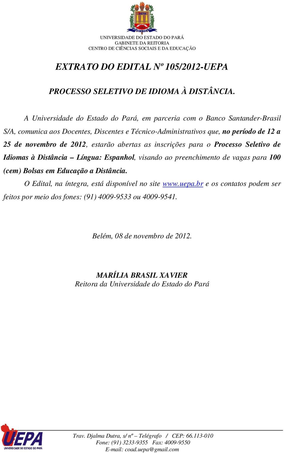 de novembro de 2012, estarão abertas as inscrições para o Processo Seletivo de Idiomas à Distância Língua: Espanhol, visando ao preenchimento de vagas para 100 (cem)