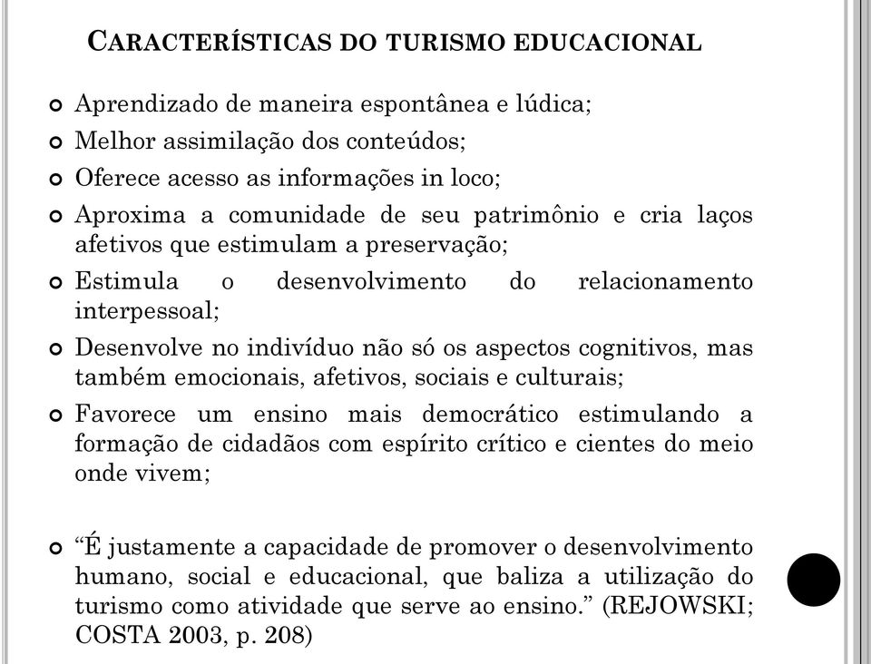 mas também emocionais, afetivos, sociais e culturais; Favorece um ensino mais democrático estimulando a formação de cidadãos com espírito crítico e cientes do meio onde vivem; É