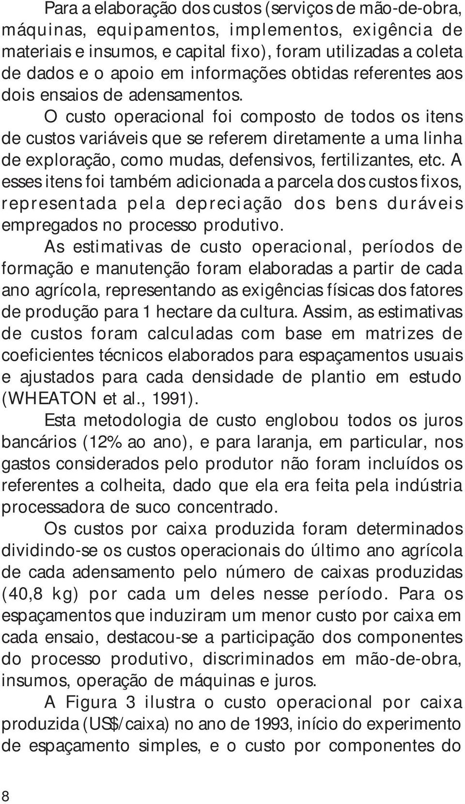 O custo operacional foi composto de todos os itens de custos variáveis que se referem diretamente a uma linha de exploração, como mudas, defensivos, fertilizantes, etc.