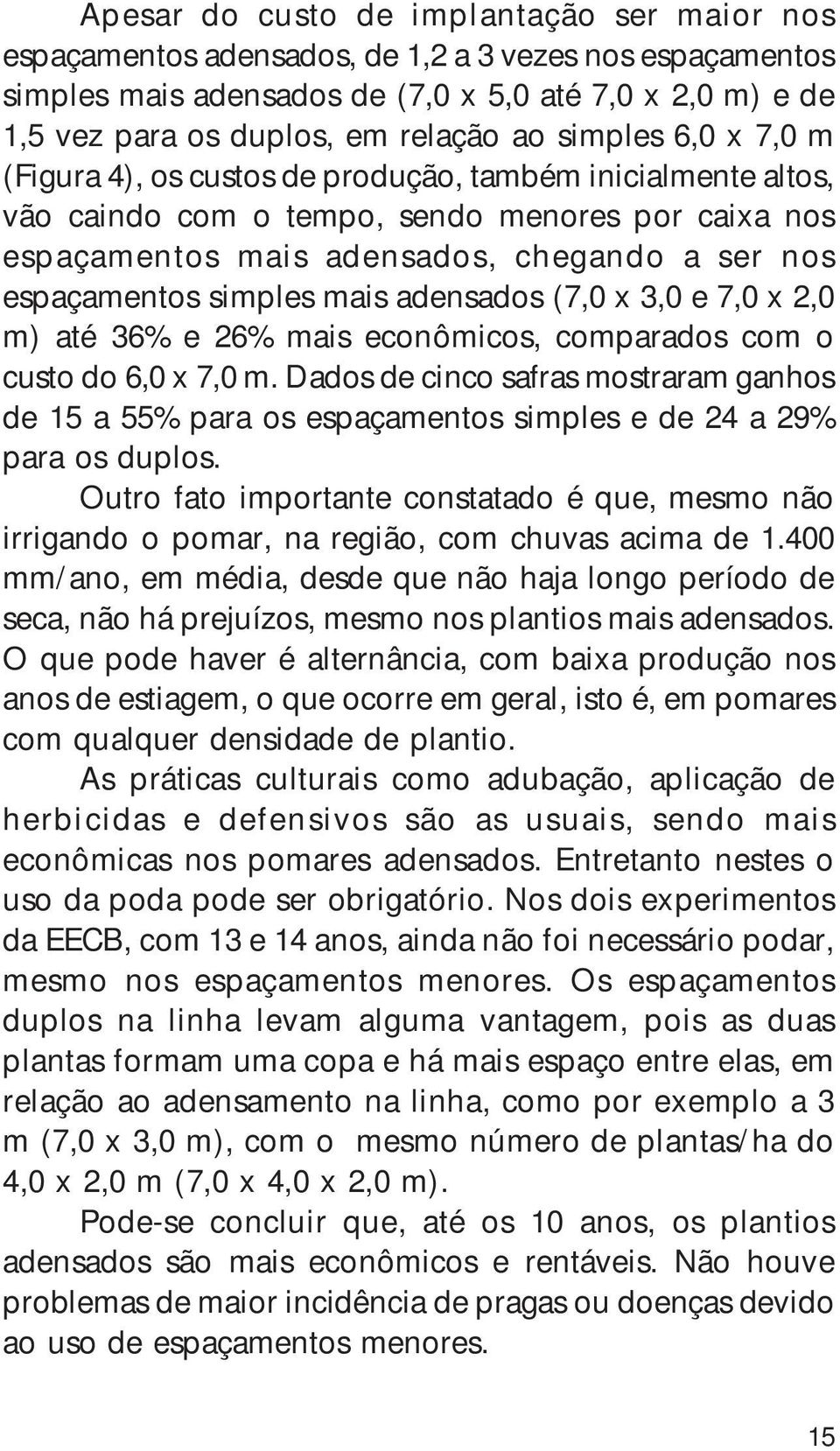 simples mais adensados (7,0 x 3,0 e 7,0 x 2,0 m) até 36% e 26% mais econômicos, comparados com o custo do 6,0 x 7,0 m.