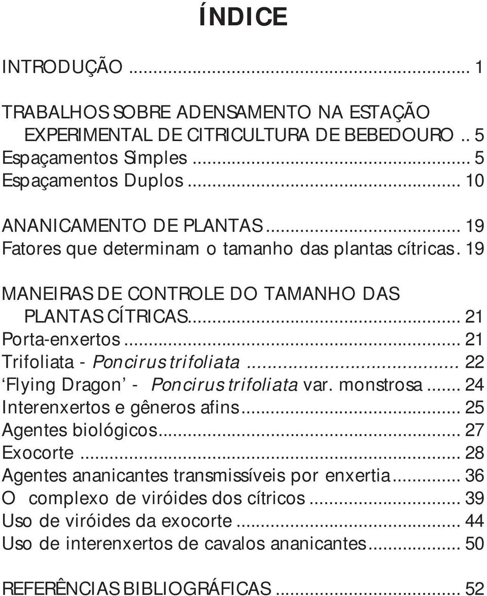 .. 21 Trifoliata - Poncirus trifoliata... 22 Flying Dragon - Poncirus trifoliata var. monstrosa... 24 Interenxertos e gêneros afins... 25 Agentes biológicos... 27 Exocorte.