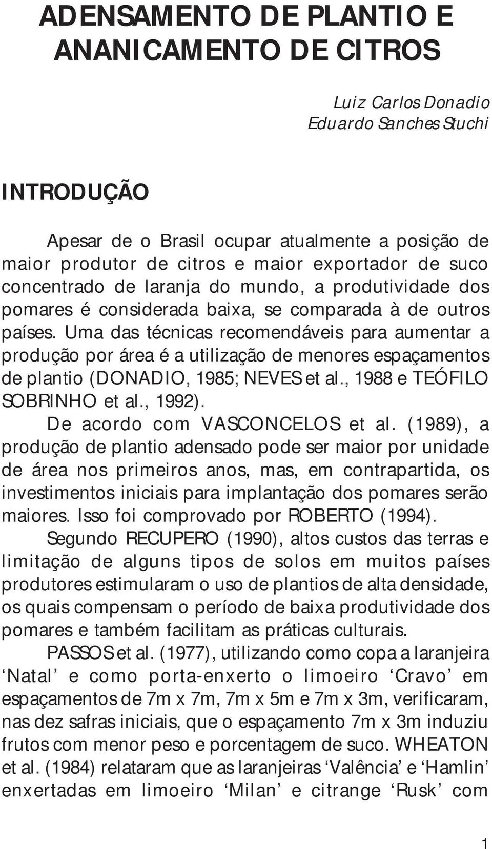 Uma das técnicas recomendáveis para aumentar a produção por área é a utilização de menores espaçamentos de plantio (DONADIO, 1985; NEVES et al., 1988 e TEÓFILO SOBRINHO et al., 1992).