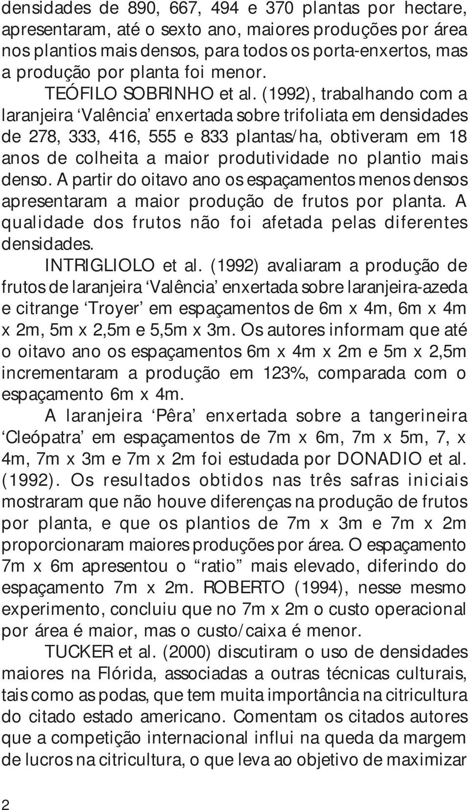 (1992), trabalhando com a laranjeira Valência enxertada sobre trifoliata em densidades de 278, 333, 416, 555 e 833 plantas/ha, obtiveram em 18 anos de colheita a maior produtividade no plantio mais