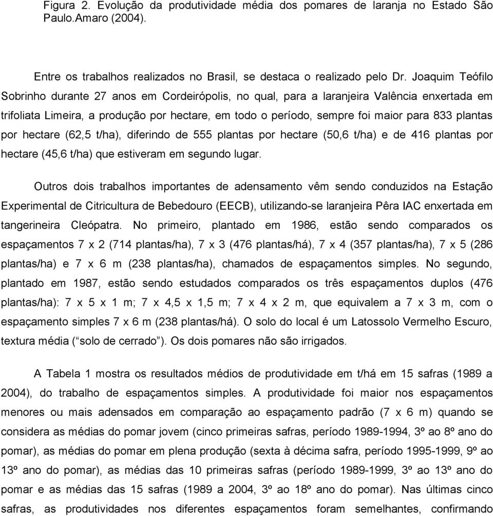 plantas por hectare (62,5 t/ha), diferindo de 555 plantas por hectare (50,6 t/ha) e de 416 plantas por hectare (45,6 t/ha) que estiveram em segundo lugar.