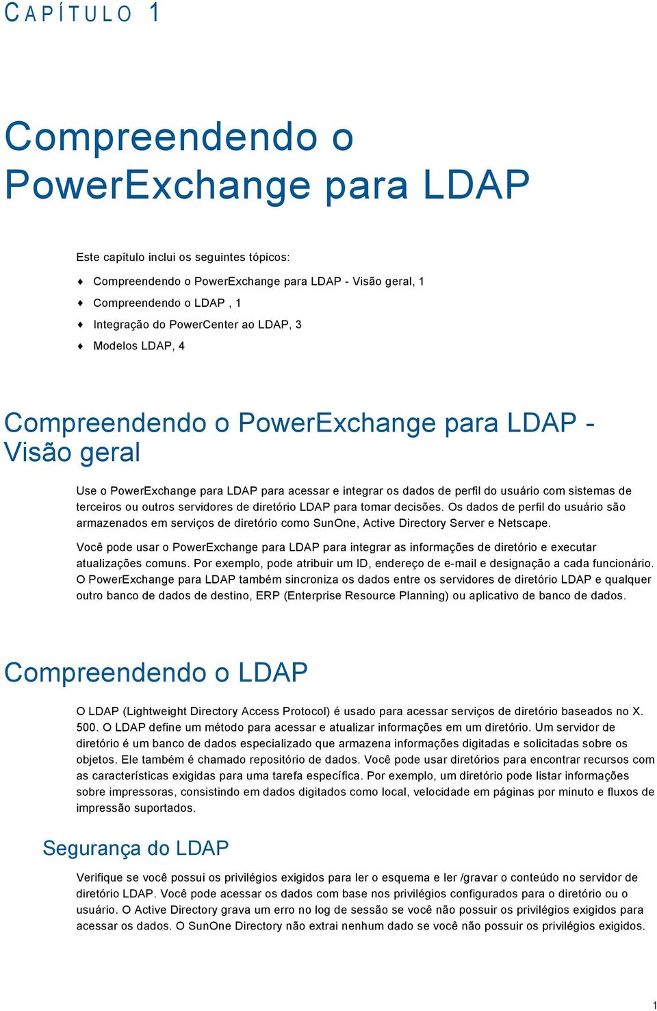 terceiros ou outros servidores de diretório LDAP para tomar decisões. Os dados de perfil do usuário são armazenados em serviços de diretório como SunOne, Active Directory Server e Netscape.
