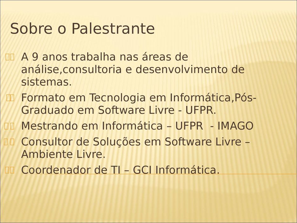 Formato em Tecnologia em Informática,Pós- Graduado em Software Livre - UFPR.