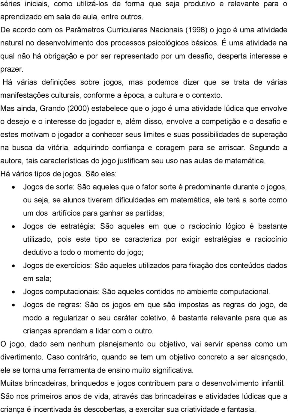 É uma atividade na qual não há obrigação e por ser representado por um desafio, desperta interesse e prazer.