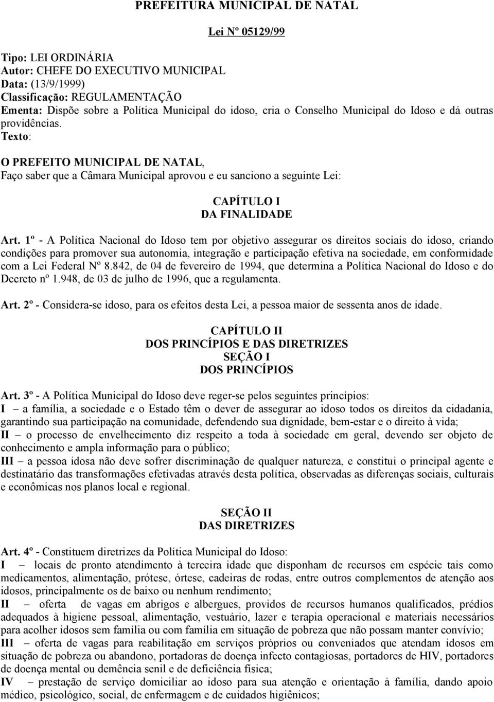 Texto: O PREFEITO MUNICIPAL DE NATAL, Faço saber que a Câmara Municipal aprovou e eu sanciono a seguinte Lei: CAPÍTULO I DA FINALIDADE Art.