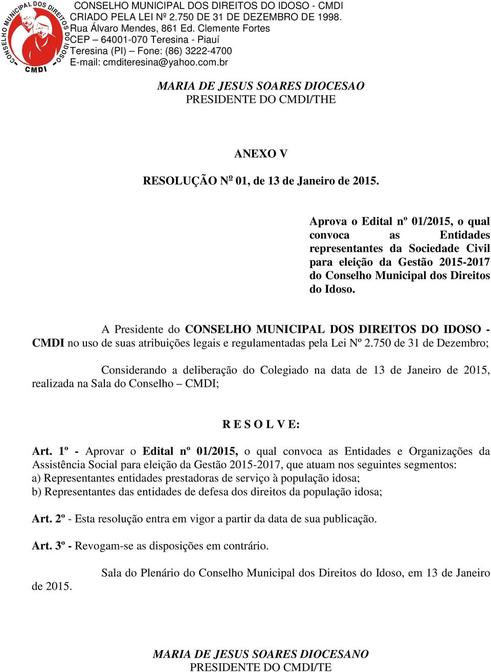 A Presidente do CONSELHO MUNICIPAL DOS DIREITOS DO IDOSO - CMDI no uso de suas atribuições legais e regulamentadas pela Lei Nº 2.