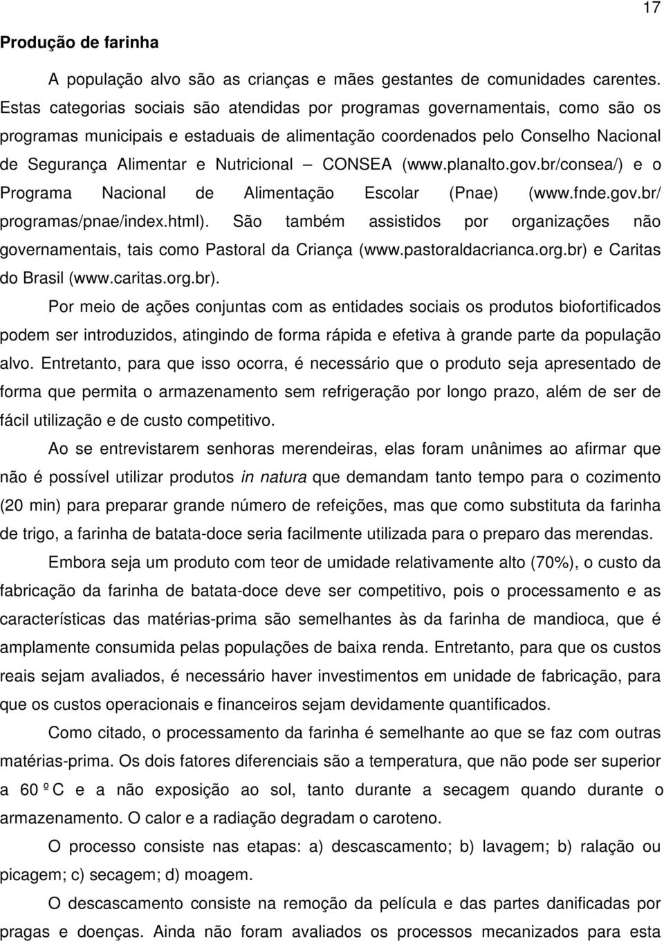 Nutricional CONSEA (www.planalto.gov.br/consea/) e o Programa Nacional de Alimentação Escolar (Pnae) (www.fnde.gov.br/ programas/pnae/index.html).