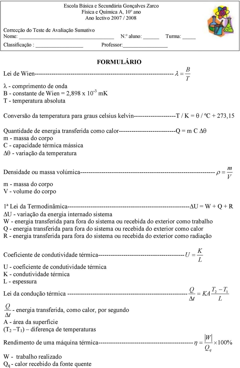 - temperatura absoluta Conversão da temperatura para graus celsius kelvin--------------------t / K = θ / ºC + 273,15 Quantidade de energia transerida como calor---------------------------q = m C θ m