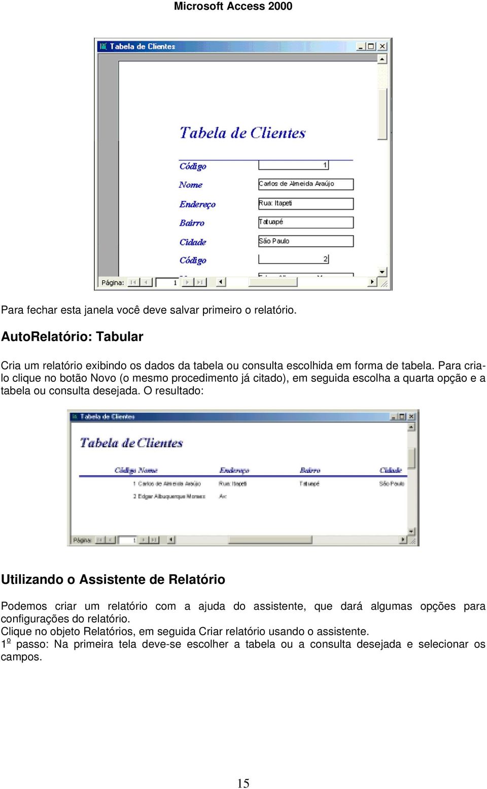 Para crialo clique no botão Novo (o mesmo procedimento já citado), em seguida escolha a quarta opção e a tabela ou consulta desejada.