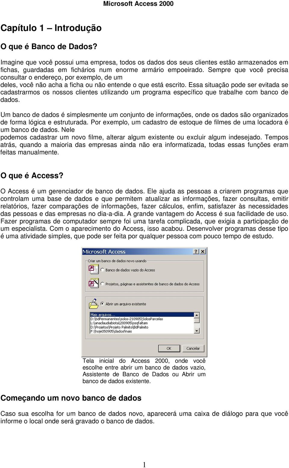 Essa situação pode ser evitada se cadastrarmos os nossos clientes utilizando um programa específico que trabalhe com banco de dados.