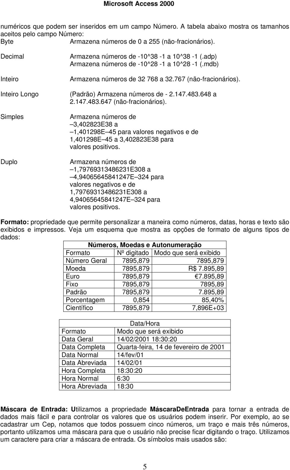 (Padrão) Armazena números de - 2.147.483.648 a 2.147.483.647 (não-fracionários).