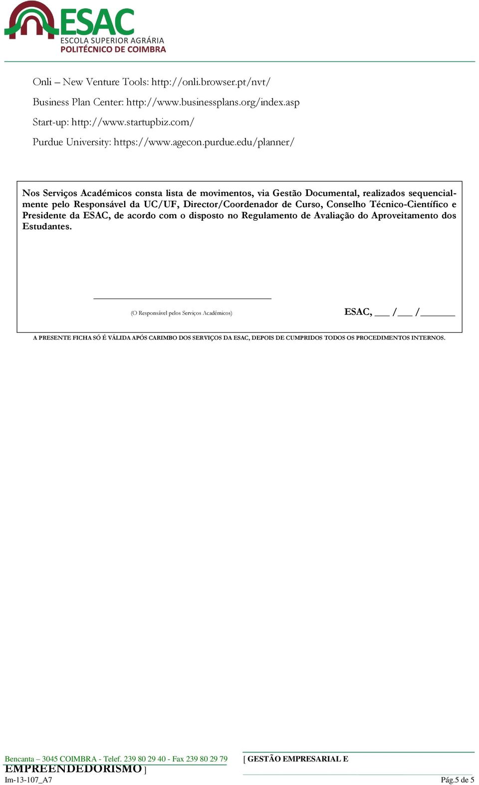 edu/planner/ Nos Serviços Académicos consta lista de movimentos, via Gestão Documental, realizados sequencialmente pelo Responsável da UC/UF, Director/Coordenador de Curso,