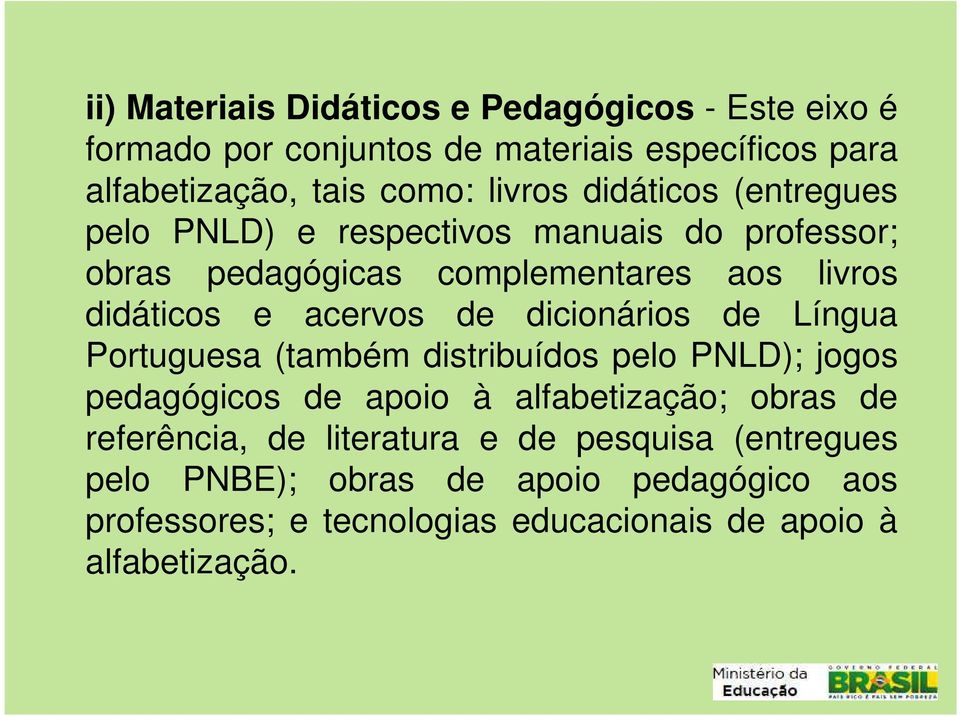 dicionários de Língua Portuguesa (também distribuídos pelo PNLD); jogos pedagógicos de apoio à alfabetização; obras de referência, de