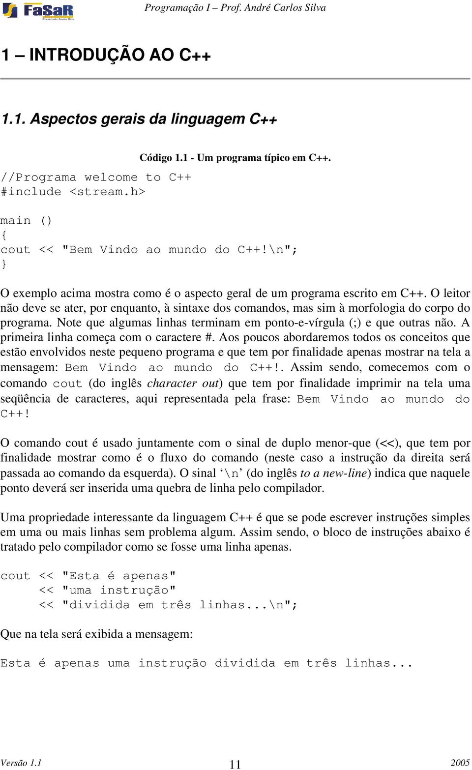 Note que algumas linhas terminam em ponto-e-vírgula (;) e que outras não. A primeira linha começa com o caractere #.