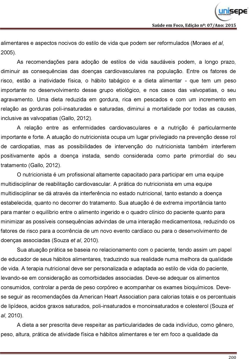 Entre os fatores de risco, estão a inatividade física, o hábito tabágico e a dieta alimentar - que tem um peso importante no desenvolvimento desse grupo etiológico, e nos casos das valvopatias, o seu