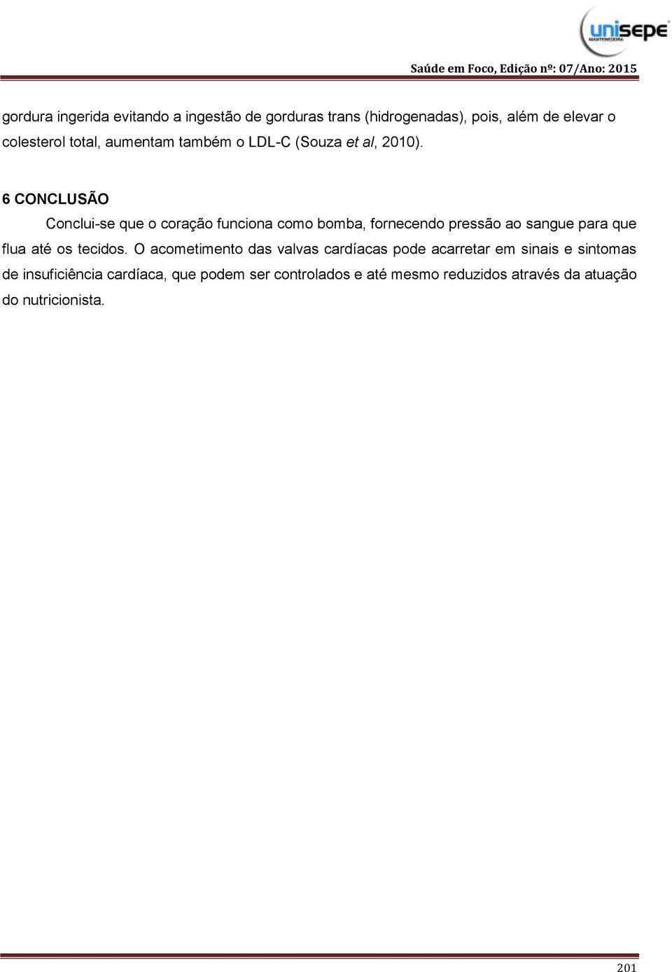 6 CONCLUSÃO Conclui-se que o coração funciona como bomba, fornecendo pressão ao sangue para que flua até os tecidos.