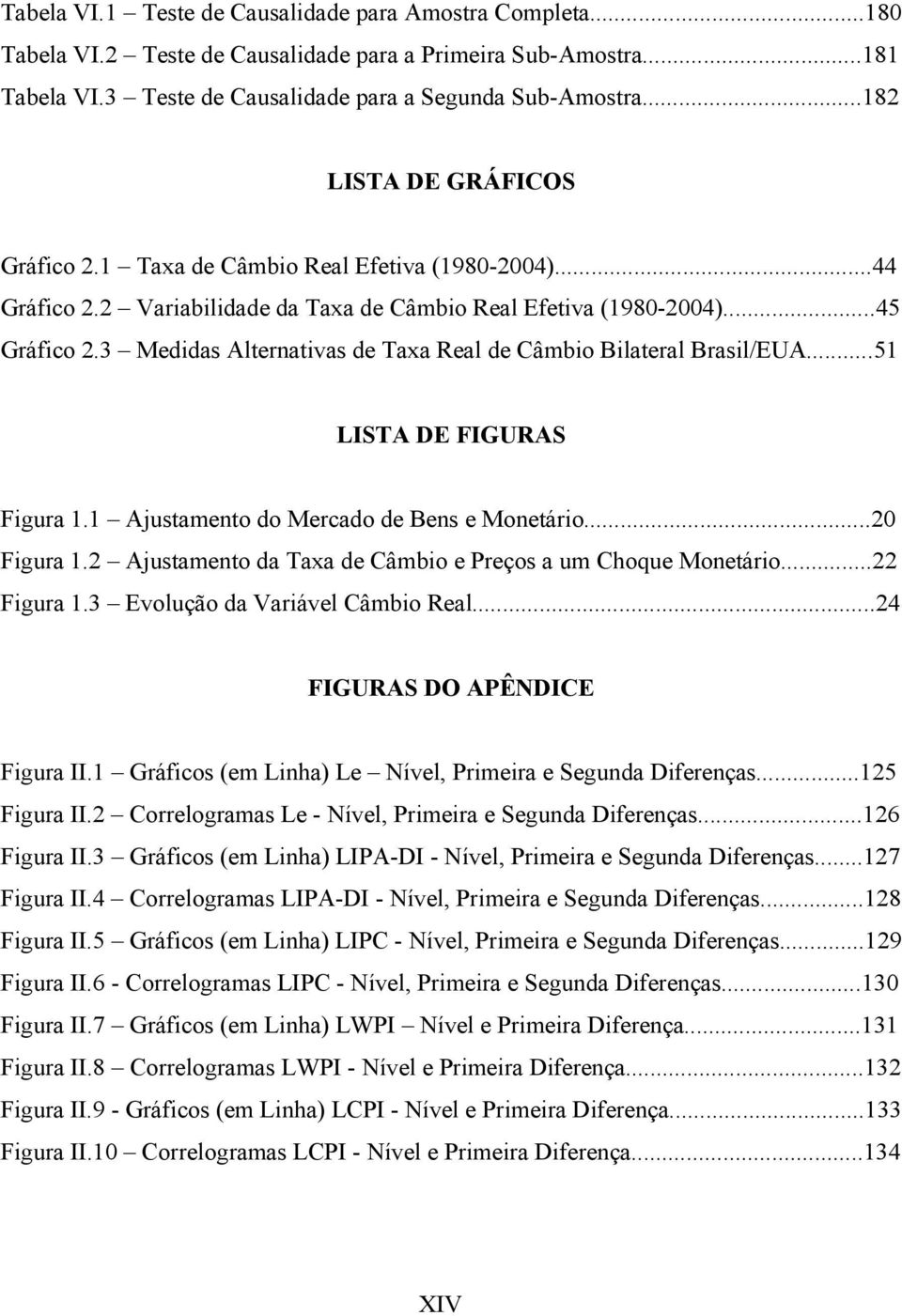 3 Medidas Alernaivas de Taxa Real de Câmbio Bilaeral Brasil/EUA...51 LISTA DE FIGURAS Figura 1.1 Ajusameno do Mercado de Bens e Moneário...20 Figura 1.