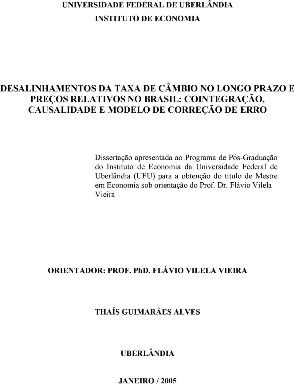 Pós-Graduação do Insiuo de Economia da Universidade Federal de Uberlândia (UFU) para a obenção do íulo de Mesre em