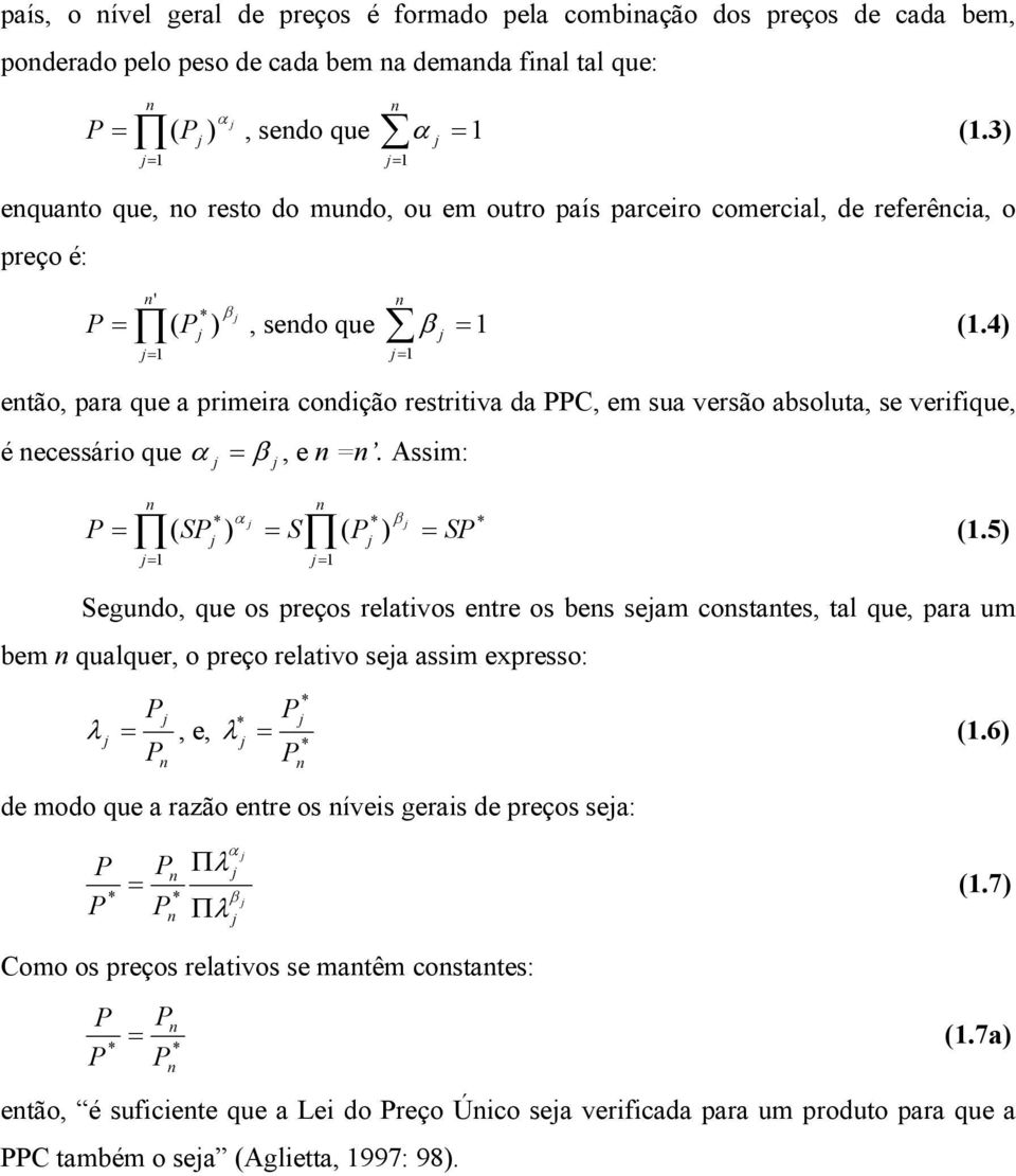 4) j= 1 enão, para que a primeira condição resriiva da PPC, em sua versão absolua, se verifique, é necessário que α = β, e n =n. Assim: j j P = n n * α j ( SPj ) = S j= 1 j= 1 * β j j ( P ) = SP * (1.