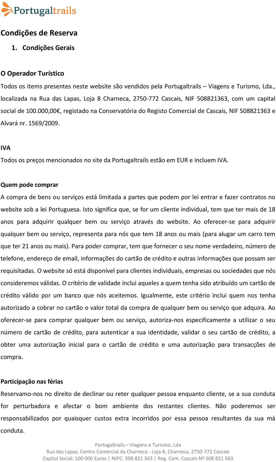 000,00,, registado na Conservatória do Registo Comercial de Cascais, NIF 508821363 e Alvará nr. 1569/2009. IVA Todos os preços mencionados no site da Portugaltrails estão em EUR e incluem IVA.