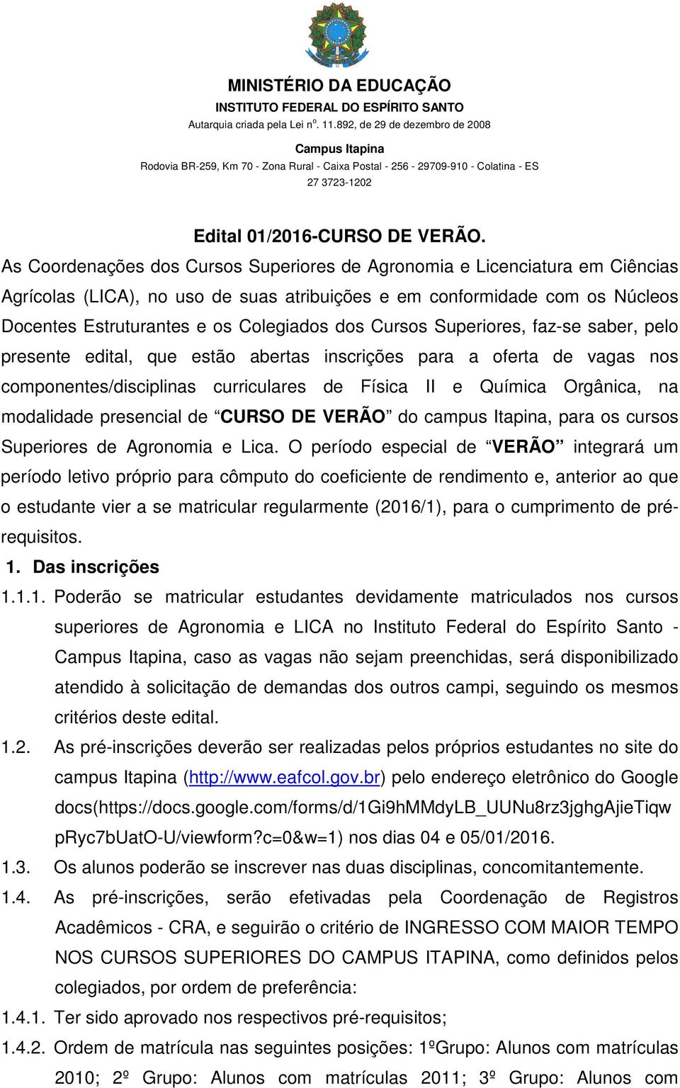 Cursos Superiores, faz-se saber, pelo presente edital, que estão abertas inscrições para a oferta de vagas nos componentes/disciplinas curriculares de Física II e Química Orgânica, na modalidade