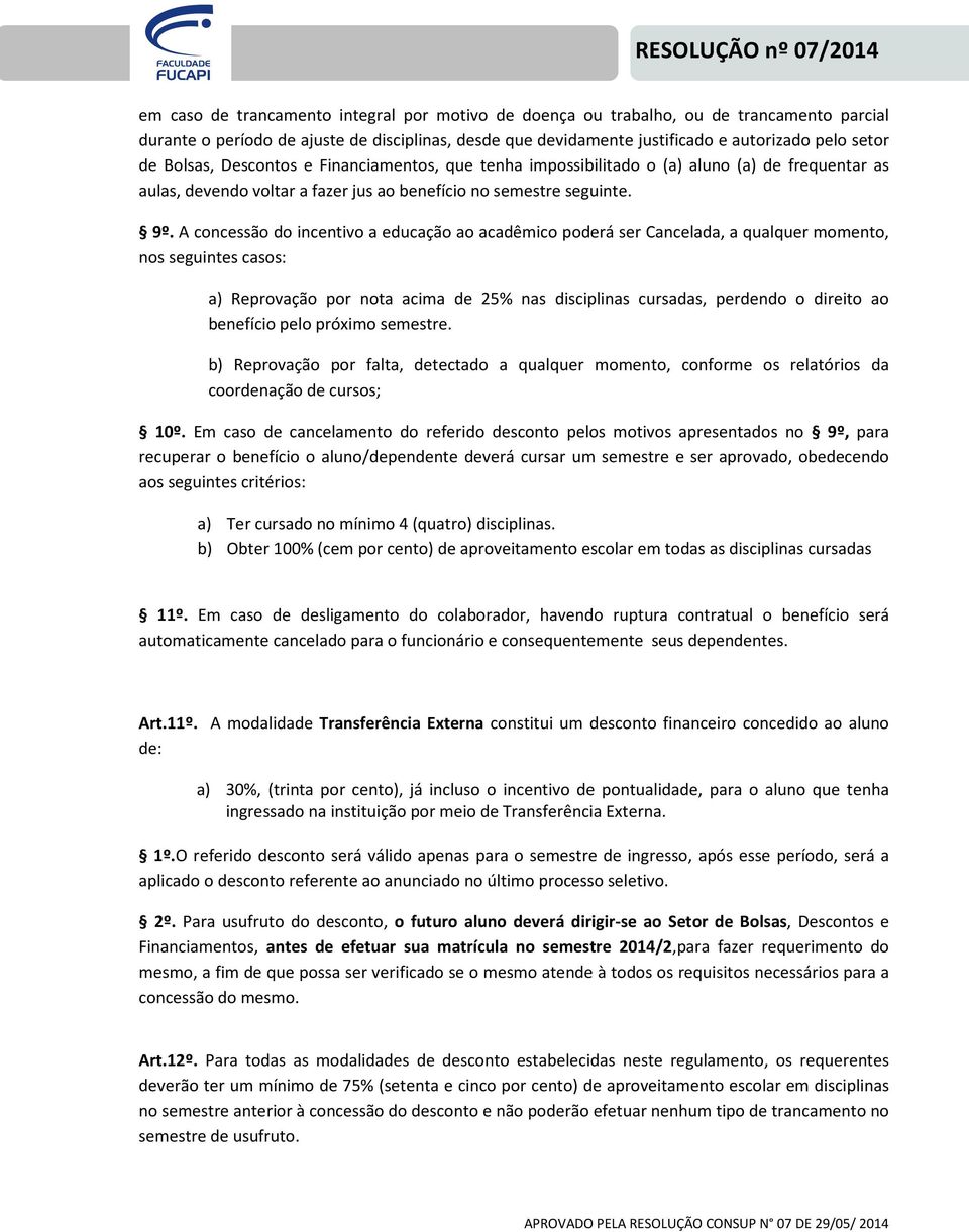 A concessão do incentivo a educação ao acadêmico poderá ser Cancelada, a qualquer momento, nos seguintes casos: a) Reprovação por nota acima de 25% nas disciplinas cursadas, perdendo o direito ao