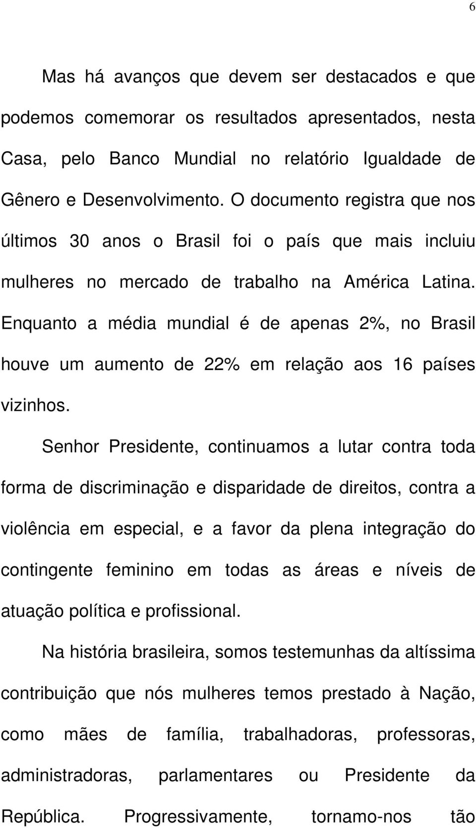 Enquanto a média mundial é de apenas 2%, no Brasil houve um aumento de 22% em relação aos 16 países vizinhos.