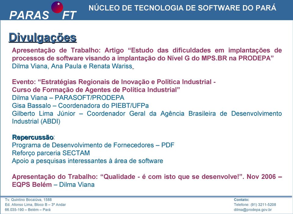 Viana PARASO/PRODEPA Gisa Bassalo Coordenadora do PIEBT/UFPa Gilberto Lima Júnior Coordenador Geral da Agência Brasileira de Desenvolvimento Industrial (ABDI) Repercussão: Programa